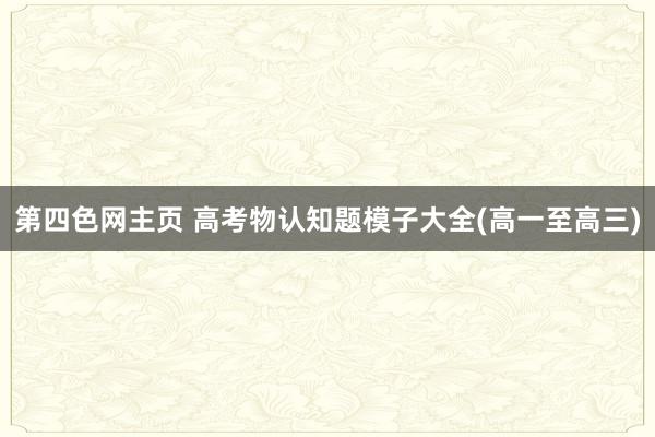 第四色网主页 高考物认知题模子大全(高一至高三)