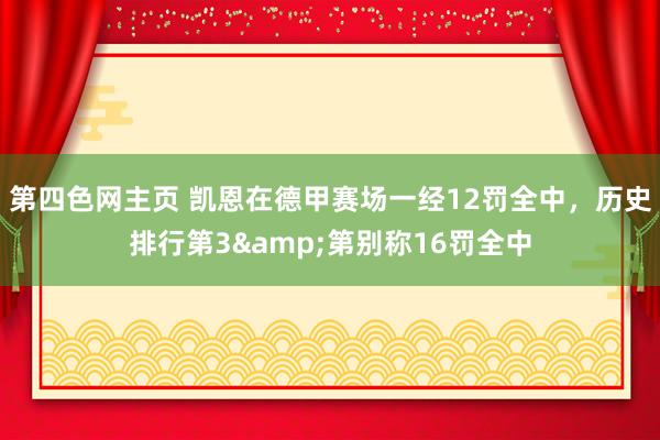 第四色网主页 凯恩在德甲赛场一经12罚全中，历史排行第3&第别称16罚全中