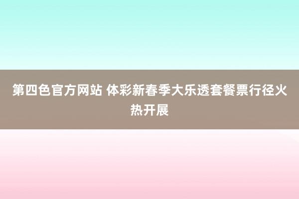 第四色官方网站 体彩新春季大乐透套餐票行径火热开展