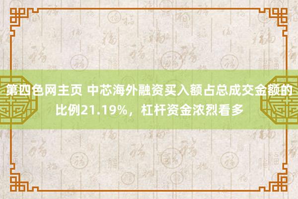 第四色网主页 中芯海外融资买入额占总成交金额的比例21.19%，杠杆资金浓烈看多