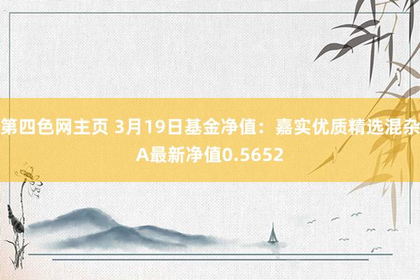 第四色网主页 3月19日基金净值：嘉实优质精选混杂A最新净值0.5652
