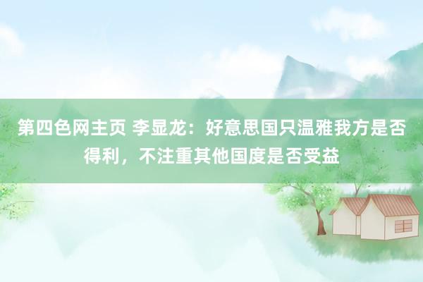 第四色网主页 李显龙：好意思国只温雅我方是否得利，不注重其他国度是否受益